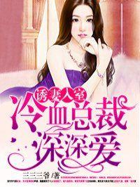 诱妻入室冷血总裁深深爱贴吧