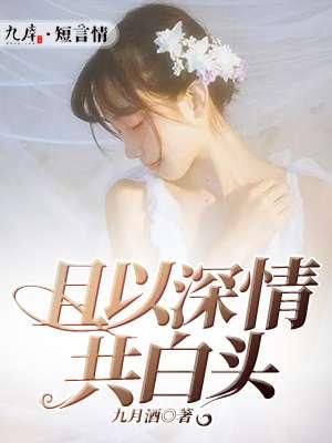 且以深情共白头全集免费