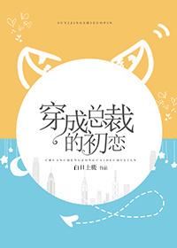 穿成总裁的初恋百度