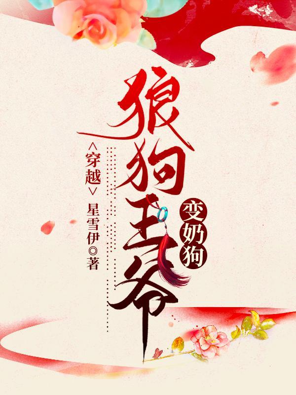 穿越狼狗王爷变奶狗 星雪伊
