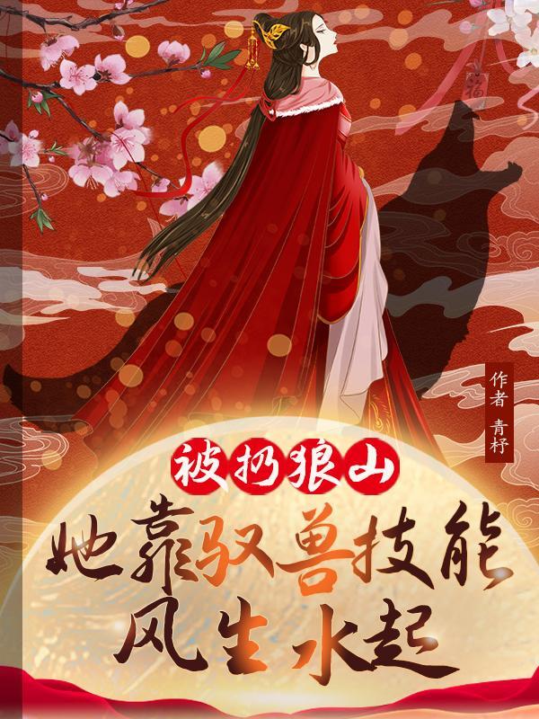 短剧被扔狼山她靠驭兽风生水起
