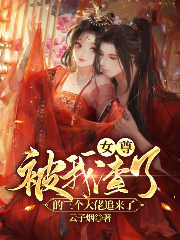 女尊被我渣了的三个大佬追来了免费阅读