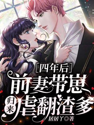 四年后前妻带崽归来虐渣男