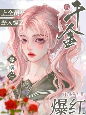 真千金上全员恶人综艺靠摆烂爆红林预挽男主是谁
