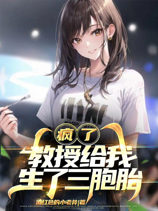 疯了教授给我生了三胞胎无删版