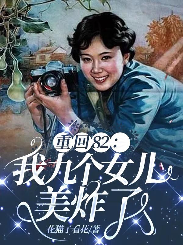 重回82我九个女儿美炸了免费观看