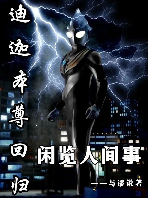 迪迦本尊回归闲览人间事BY与谬说