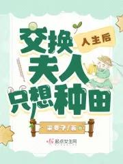 换亲后夫人只想种田全文阅读