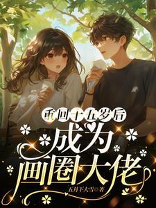 重回十五岁后成为画圈大佬 第528章