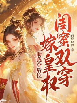 闺蜜双穿!嫁皇权!助我夺后位 前橙似锦