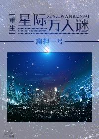重生星际万人迷by扁担一号txt