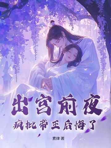 出宫前夜疯批帝王后悔了免费阅读