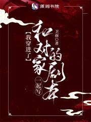 我穿进了和对家一起写的剧本免费观看