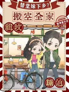 替堂妹下乡?搬空全家祖坟蹦迪TXT