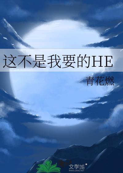 这不是我要的he青花燃男女主
