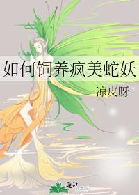 如何饲养疯美蛇妖凉皮呀