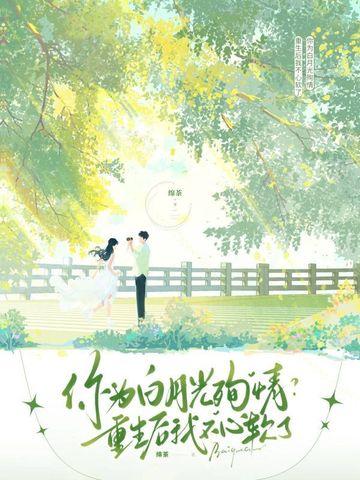 你为白月光殉情重生后我不心软了绵茶