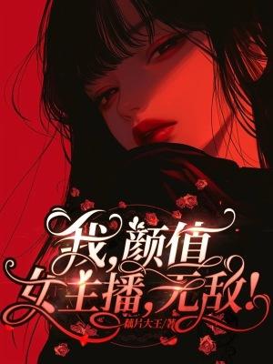 我颜值女主播无敌笔趣阁