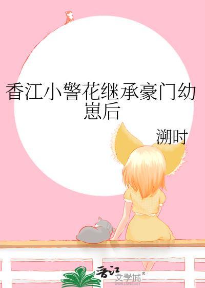 香江小警花继承豪门幼崽后讲的什么