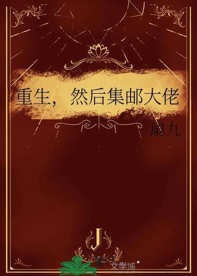 重生然后集邮大佬最新章节列表