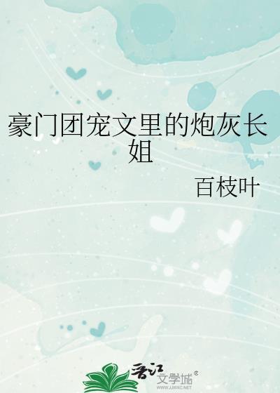 豪门团宠文里的炮灰长姐 百枝叶 免费