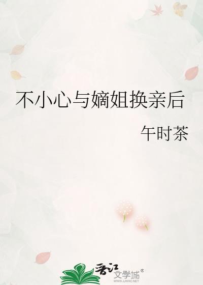 不小心与嫡姐换亲后 笔趣阁