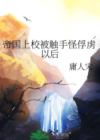 帝国上校被触手怪俘虏以后笔趣阁