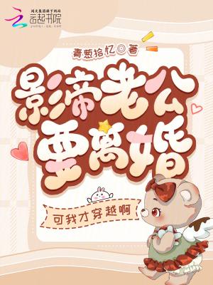 影帝老公要离婚?可我才穿越啊百度