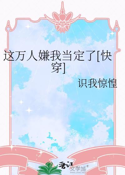 这万人嫌我当定了快穿免费阅读
