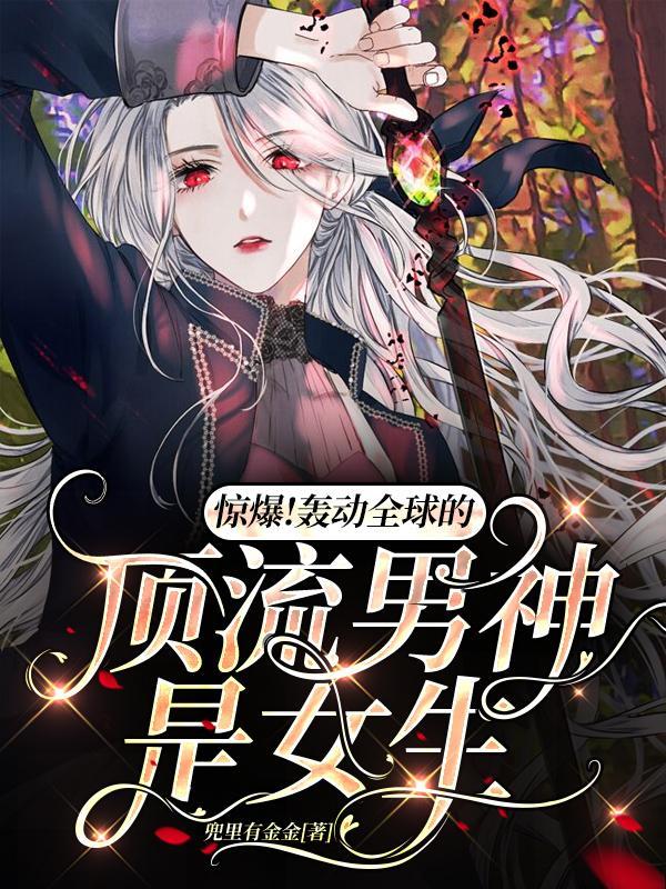 惊爆轰动全球的顶流男神是女生兜里有金金