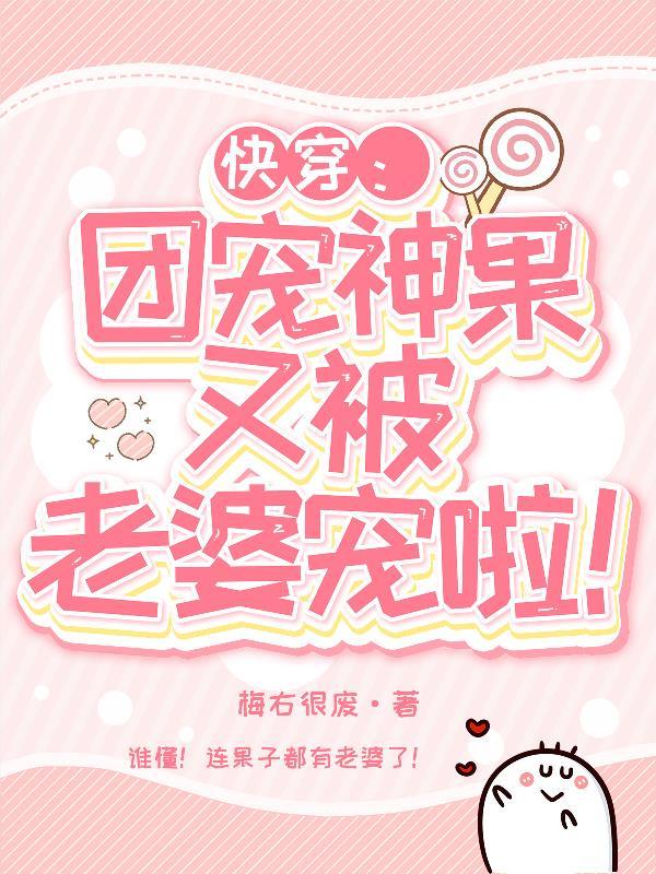 快穿团宠神果又被老婆宠啦全文免费阅读笔趣阁