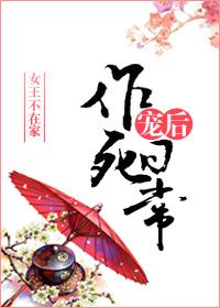 宠后作死日常 女王不在家完结